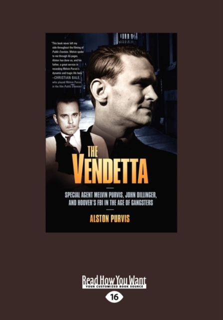 The Vendetta: Special Agent Melvin Purvis, John Dillinger, and Hoover's FBI in the Age of Gangsters : Special Agent Melvin Purvis, John Dillinger, and Hoover's FBI in the Age of Gangsters, Paperback Book