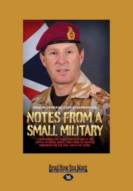Notes from a Small Military : I Commanded and Fought with 2 Para at the Battle of Goose Green. I Was Head of Counter Terrorism for the Mod. This is My Story, Paperback / softback Book