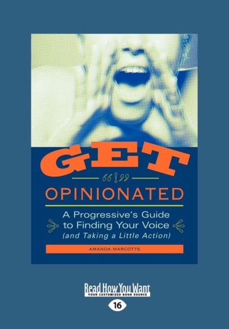 Get Opinionated: A Progressive's Guide to Finding Your Voice (and Taking a Little Action) : A Progressives Guide to Finding Your Voice (and Taking a Little Action), Paperback Book