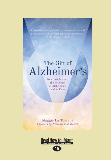 The Gift of Alzheimer's : New Insights into the Potential of Alzheimer's and its Care, Paperback / softback Book