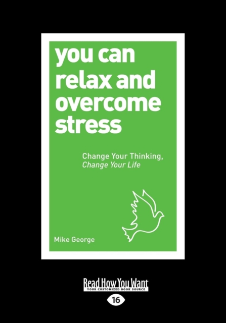 You Can Relax and Overcome Stress : Change Your Thinking, Change Your Life, Paperback / softback Book