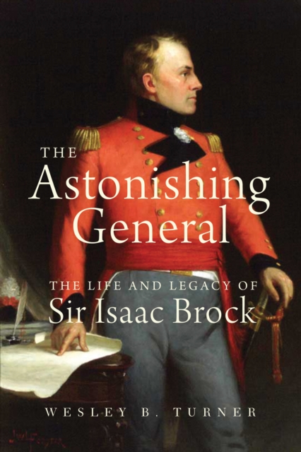 The Astonishing General : The Life and Legacy of Sir Isaac Brock, PDF eBook
