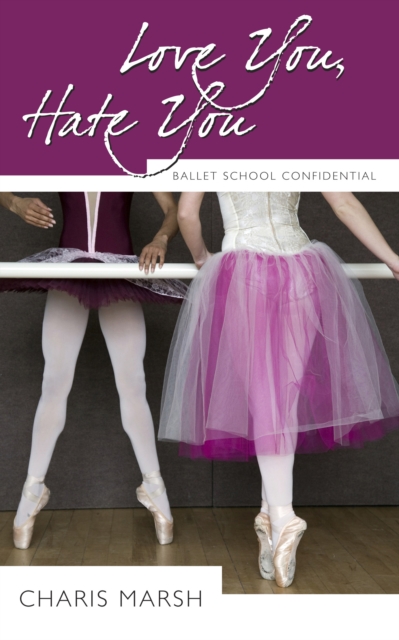 Love You, Hate You : Ballet School Confidential, PDF eBook
