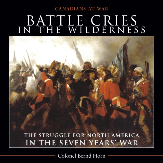 Battle Cries in the Wilderness : The Struggle for North America in the Seven Years' War, PDF eBook
