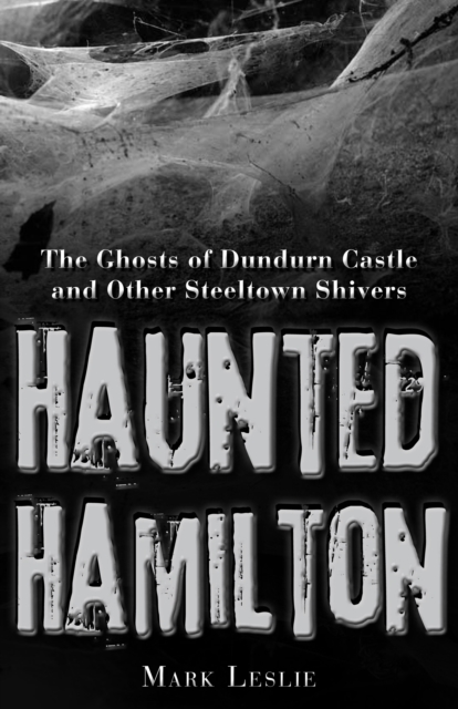 Haunted Hamilton : The Ghosts of Dundurn Castle and Other Steeltown Shivers, Paperback / softback Book