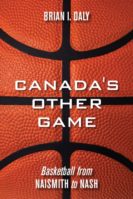Canada's Other Game : Basketball from Naismith to Nash, Paperback / softback Book