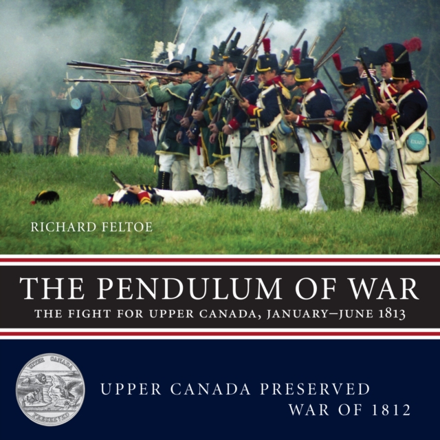 The Pendulum of War : The Fight for Upper Canada, January-June1813, EPUB eBook