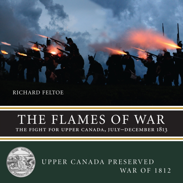 The Flames of War : The Fight for Upper Canada, July-December 1813, Paperback / softback Book