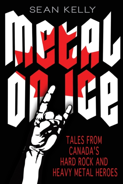 Metal on Ice : Tales from Canada's Hard Rock and Heavy Metal Heroes, Paperback / softback Book