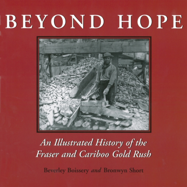 Beyond Hope : An Illustrated History of the Fraser and Cariboo Gold Rush, EPUB eBook