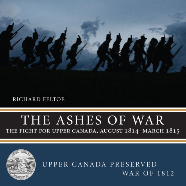 The Ashes of War : The Fight for Upper Canada, August 1814-March 1815, Paperback / softback Book