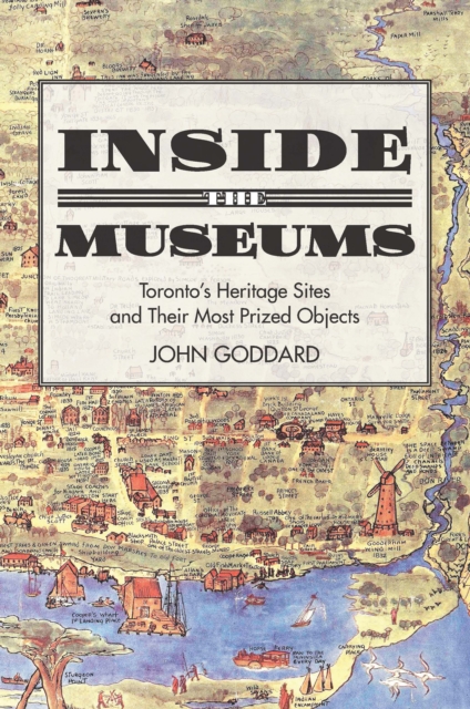 Inside the Museums : Toronto's Heritage Sites and their Most Prized Objects, Paperback / softback Book