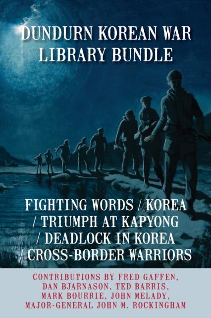 Dundurn Korean War Library Bundle : Fighting Words / Korea / Triumph at Kapyong / Deadlock in Korea / Cross-Border Warriors, EPUB eBook