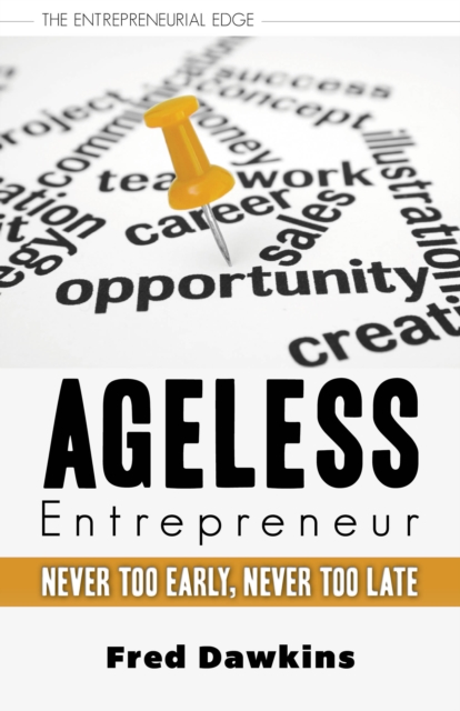 Ageless Entrepreneur : Never Too Early, Never Too Late, Paperback / softback Book