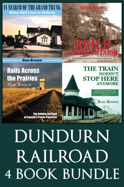Dundurn Railroad Bundle : In Search of the Grand Trunk / Rails Across Ontario / Rails Across the Prairies / The Train Doesn't Stop Here Anymore, EPUB eBook
