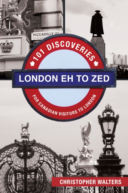 London Eh to Zed : 101 Discoveries for Canadian Visitors to London, EPUB eBook