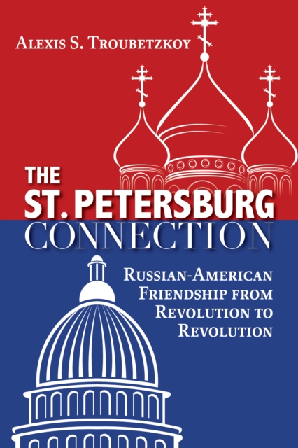 The St. Petersburg Connection : Russian-American Friendship from Revolution to Revolution, Paperback / softback Book