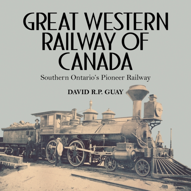 Great Western Railway of Canada : Southern Ontario's Pioneer Railway, Paperback / softback Book