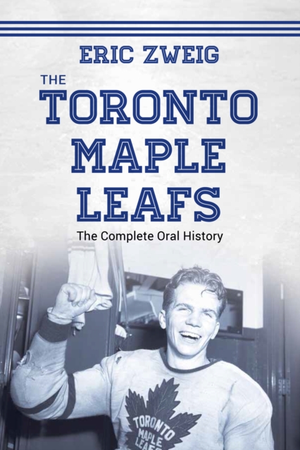 The Toronto Maple Leafs : The Complete Oral History, Paperback / softback Book