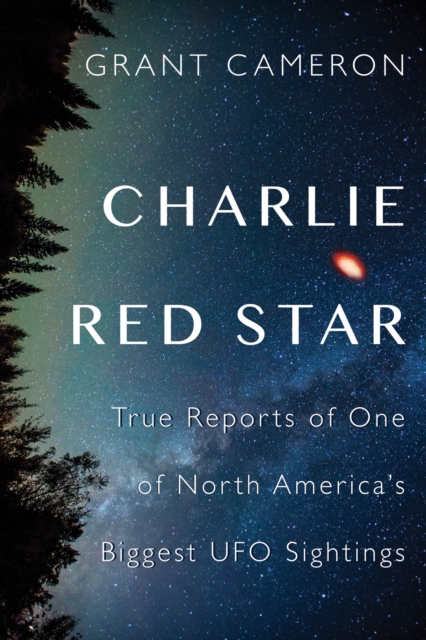 Charlie Red Star : True Reports of One of North America's Biggest UFO Sightings, EPUB eBook