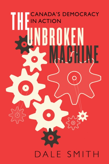 The Unbroken Machine : Canada's Democracy in Action, EPUB eBook