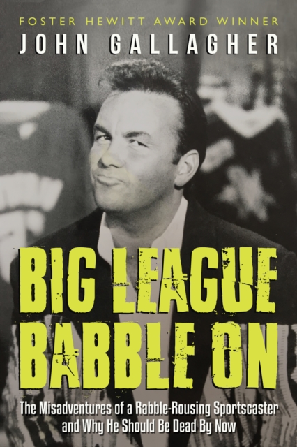 Big League Babble On : The Misadventures of a Rabble-Rousing Sportscaster and Why He Should Be Dead By Now, EPUB eBook