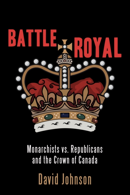 Battle Royal : Monarchists vs. Republicans and the Crown of Canada, PDF eBook