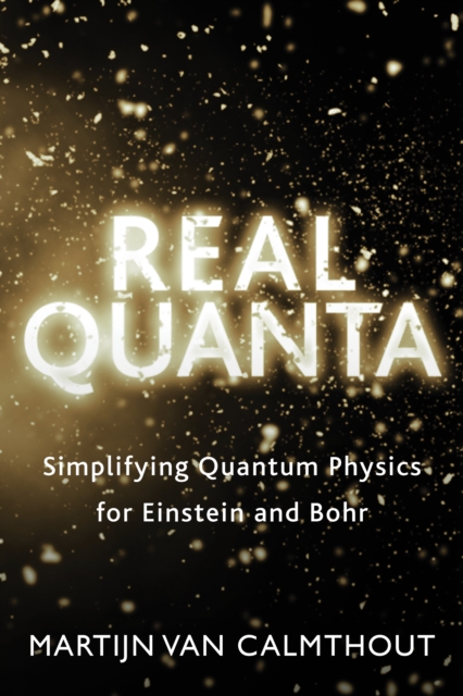 Real Quanta : Simplifying Quantum Physics for Einstein and Bohr, PDF eBook