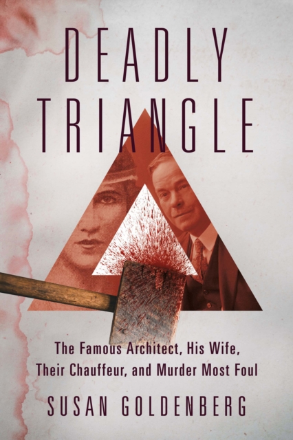 Deadly Triangle : The Famous Architect, His Wife, Their Chauffeur, and Murder Most Foul, Paperback / softback Book