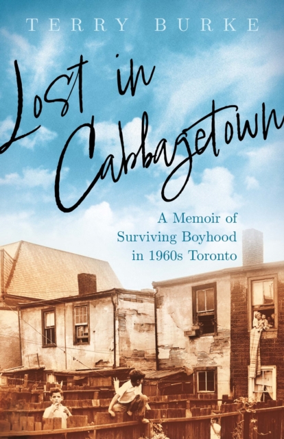 Lost in Cabbagetown : A Memoir of Surviving Boyhood in 1960s Toronto, Paperback / softback Book