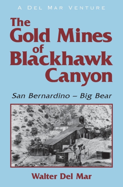 The Gold Mines of Blackhawk Canyon : San Bernardino - Big Bear, Paperback / softback Book