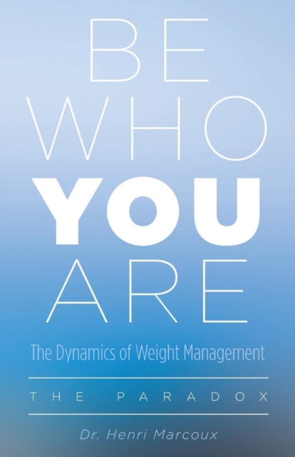 Be Who You Are : The Dynamics of Weight Management, Paperback / softback Book