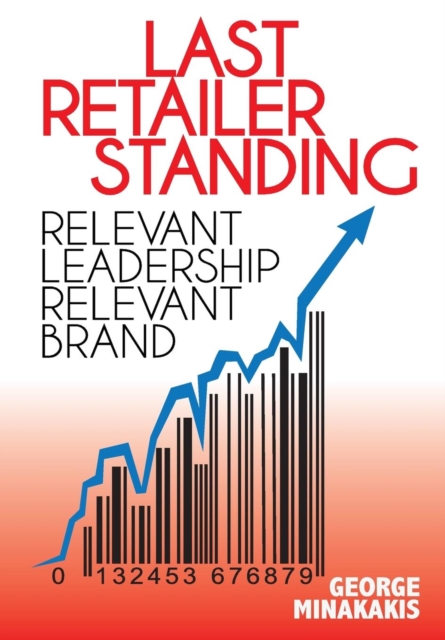 Last Retailer Standing : Relevant Leadership Relevant Brand, Hardback Book