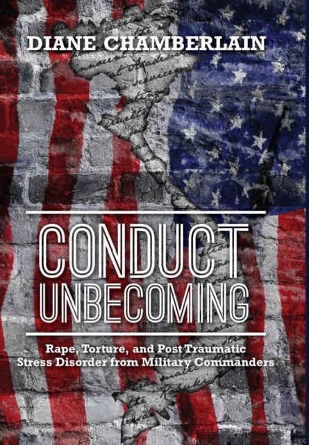 Conduct Unbecoming : Rape, Torture, and Post Traumatic Stress Disorder from Military Commanders, Hardback Book