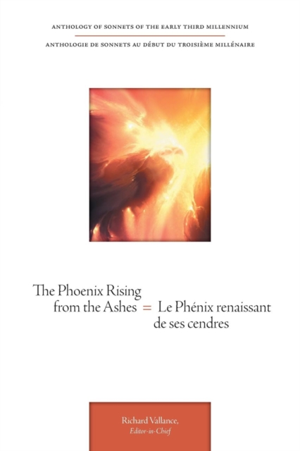 The Phoenix Rising from the Ashes = Le Phenix Renaissant de Ses Cendres - Anthology of Sonnets of the Early Third Millennium = Anthologie de Sonnets a, Paperback / softback Book