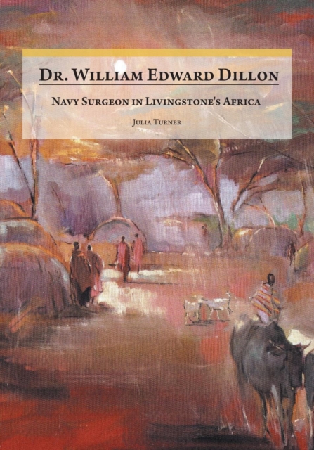 Dr. William Edward Dillon, Navy Surgeon in Livingstone's Africa, Paperback Book