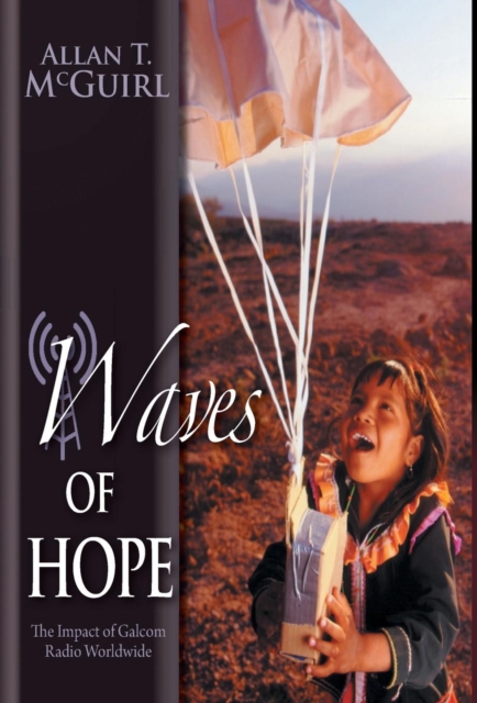 Waves Of Hope : The Impact of Galcom Radio Worldwide, Hardback Book