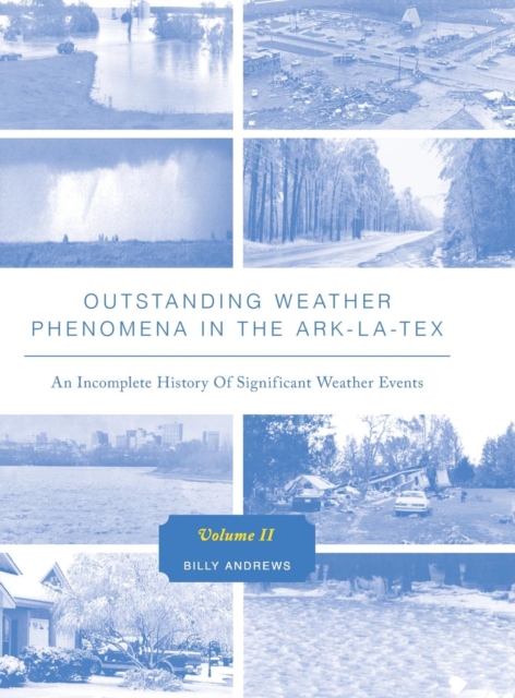 Outstanding Weather Phenomena in the Ark-La-Tex - An Incomplete History of Significant Weather Events Volume 2, Hardback Book