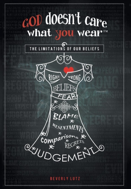 God Doesn't Care What You Wear(TM) : The Limitations of Our Beliefs, Hardback Book