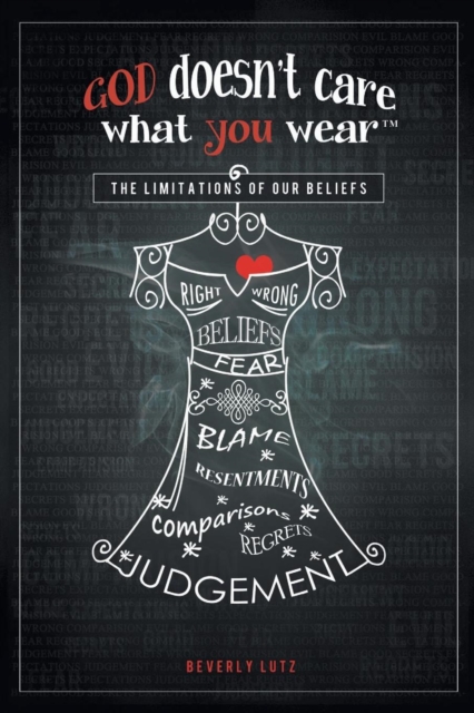 God Doesn't Care What You Wear(TM) : The Limitations of Our Beliefs, Paperback / softback Book