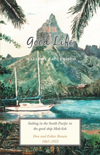 The Good Life : Sailing in the South Pacific in the Good Ship Mah-Lish, Paperback / softback Book