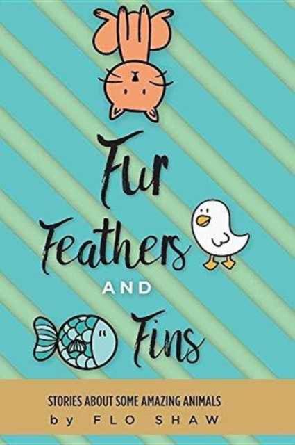 Fur, Feathers and Fins : Stories about Some Amazing Animals, Hardback Book