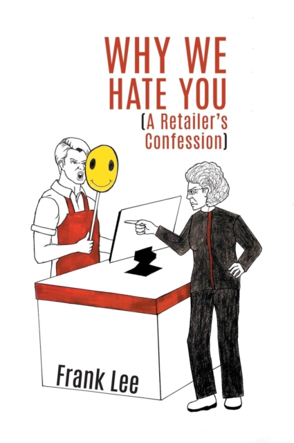 Why We Hate You : A Retailer's Confession, Hardback Book