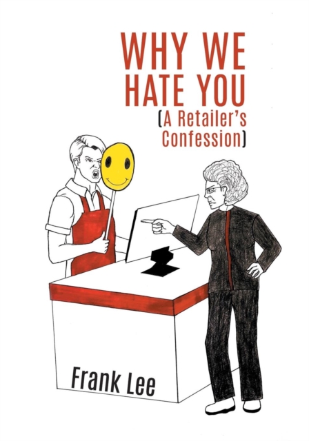 Why We Hate You : A Retailer's Confession, Paperback Book