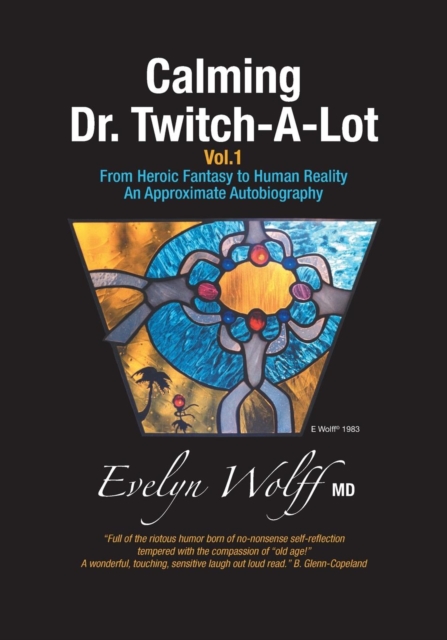 Calming Dr. Twitch-A-Lot : From Heroic Fantasy to Human Reality - An Approximate Autobiography, Paperback / softback Book