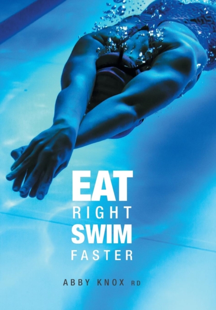 Eat Right, Swim Faster : Nutrition for Maximum Performance, Hardback Book