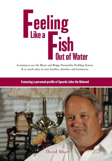Feeling Like a Fish Out of Water : Learning to Use the Myers and Briggs Personality Profiling System & So Much More in Your Families, Churches and Businesses, Hardback Book