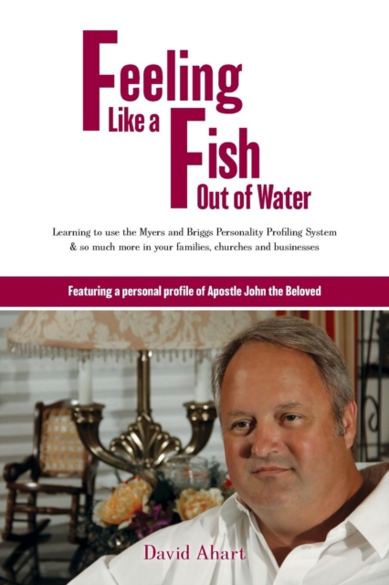 Feeling like a fish out of water : Learning to use the Myers and Briggs Personality Profiling System & so much more in your families, churches and businesses, Paperback / softback Book