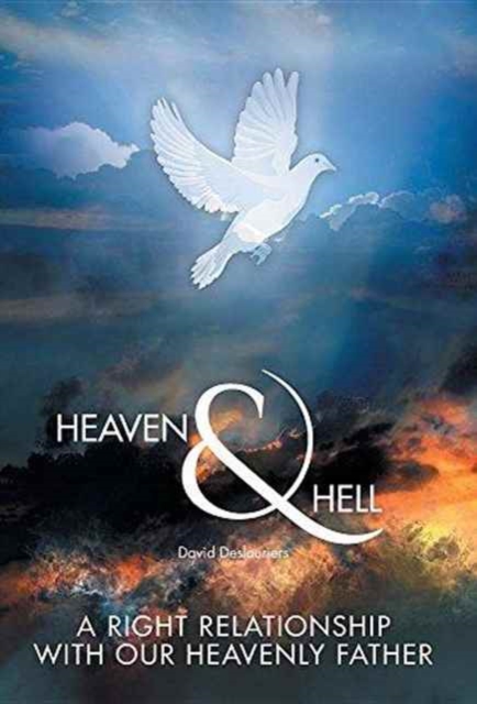 Heaven & Hell : A Right Relationship with Our Heavenly Father, Hardback Book
