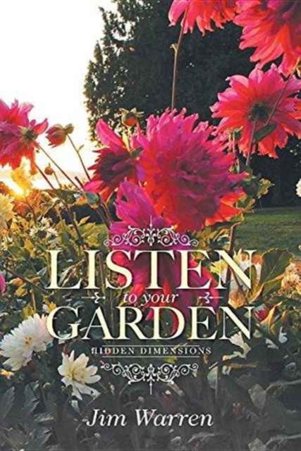 Listen to Your Garden : Hidden Dimensions, Paperback / softback Book